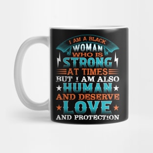 I am a black woman who is strong at times but i am also human and deserve love and protection, Black History Month Mug